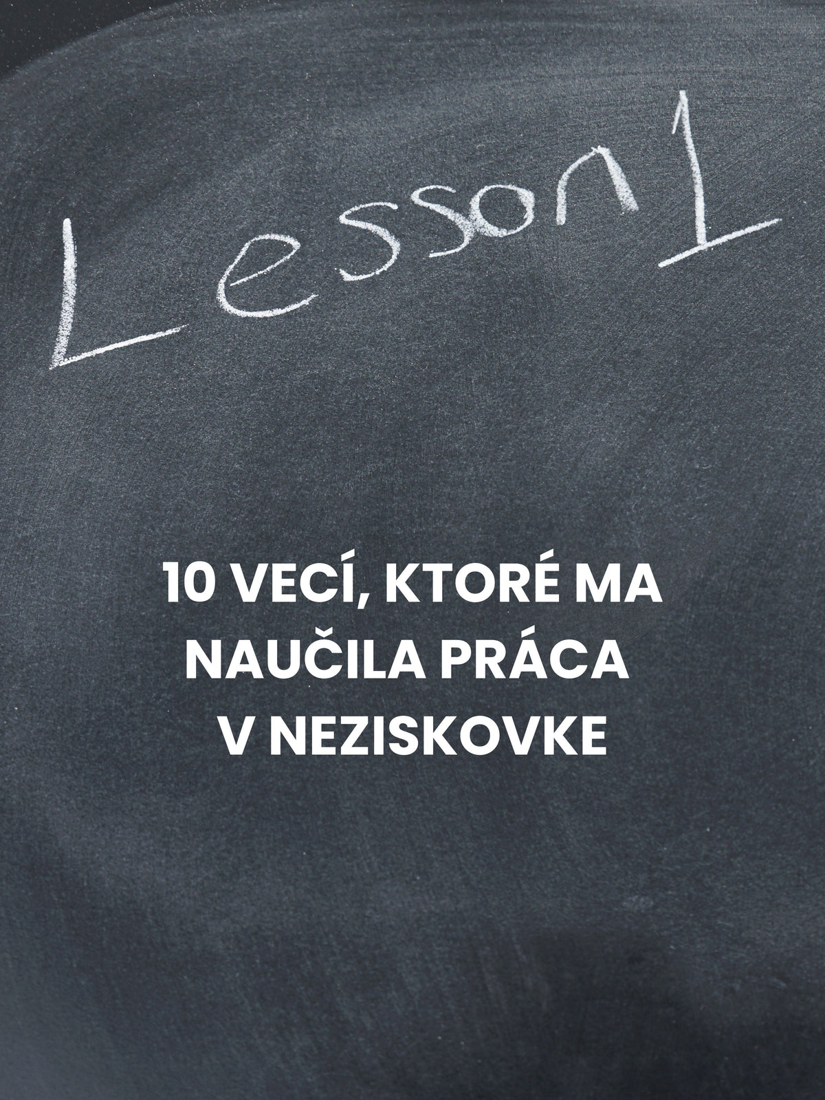 10 vecí, ktoré ma naučila práca v neziskovke (a ktoré si so sebou nosím dodnes)
